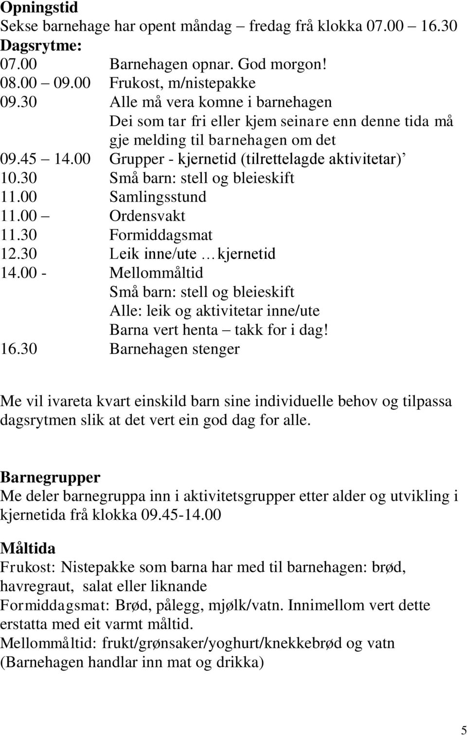 30 Små barn: stell og bleieskift 11.00 Samlingsstund 11.00 Ordensvakt 11.30 Formiddagsmat 12.30 Leik inne/ute kjernetid 14.