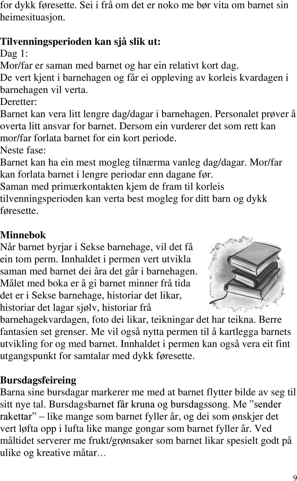 Personalet prøver å overta litt ansvar for barnet. Dersom ein vurderer det som rett kan mor/far forlata barnet for ein kort periode.