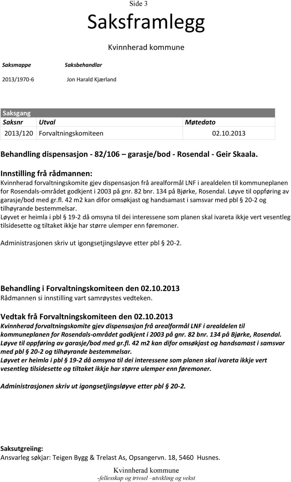 Innstilling frå rådmannen: Kvinnherad forvaltningskomite gjev dispensasjon frå arealformål LNF i arealdelen til kommuneplanen for Rosendals-området godkjent i 2003 på gnr. 82 bnr.