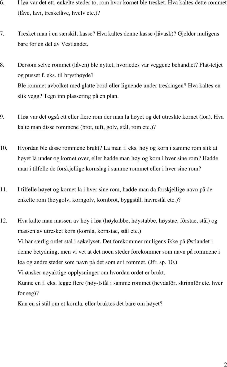 Ble rommet avbolket med glatte bord eller lignende under treskingen? Hva kaltes en slik vegg? Tegn inn plassering på en plan. 9.