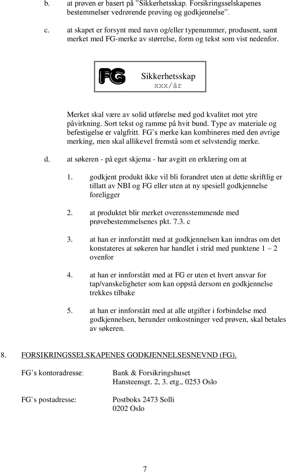 Sikkerhetsskap xxx/år Merket skal være av solid utførelse med god kvalitet mot ytre påvirkning. Sort tekst og ramme på hvit bund. Type av materiale og befestigelse er valgfritt.