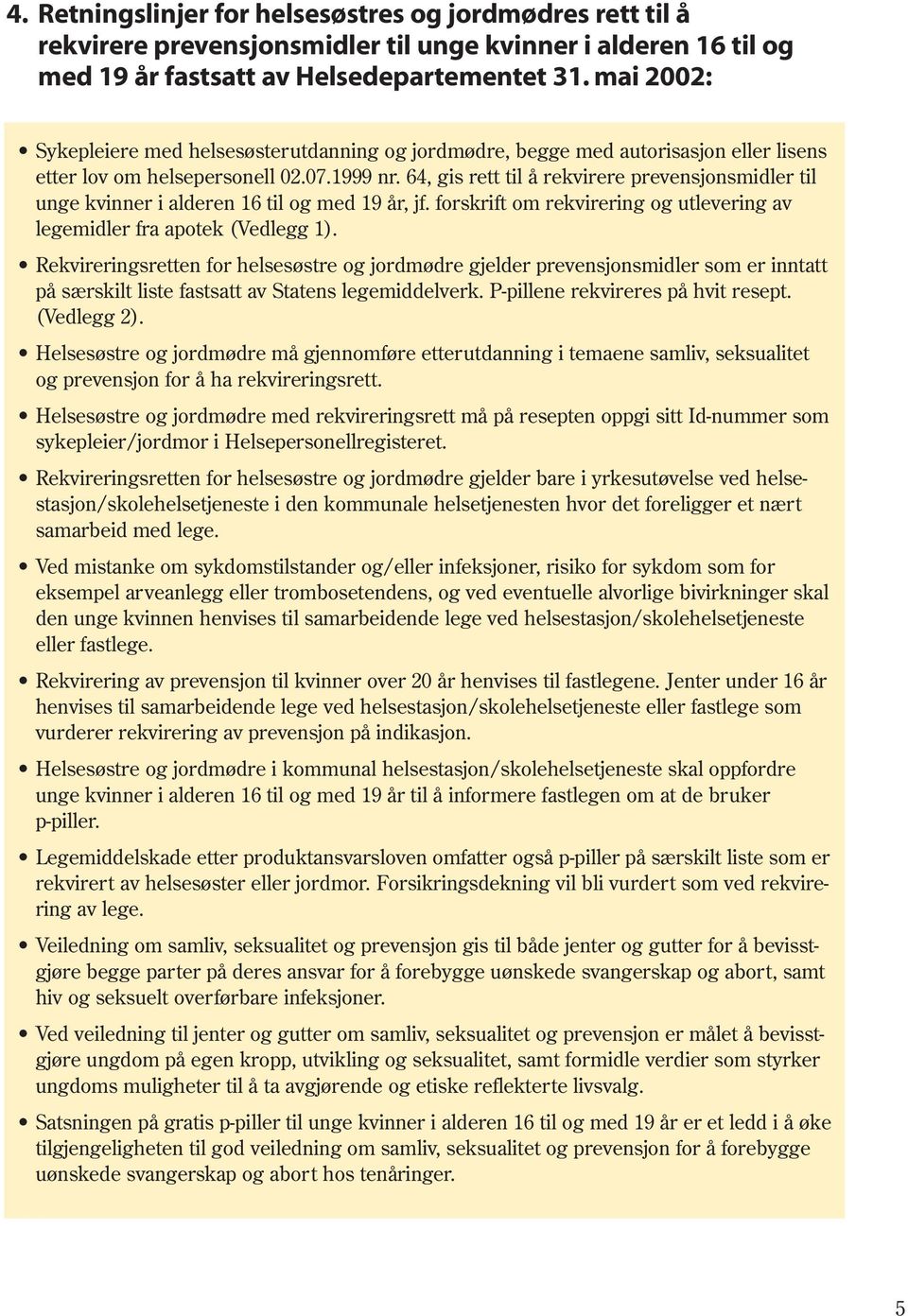 64, gis rett til å rekvirere prevensjonsmidler til unge kvinner i alderen 16 til og med 19 år, jf. forskrift om rekvirering og utlevering av legemidler fra apotek (Vedlegg 1).