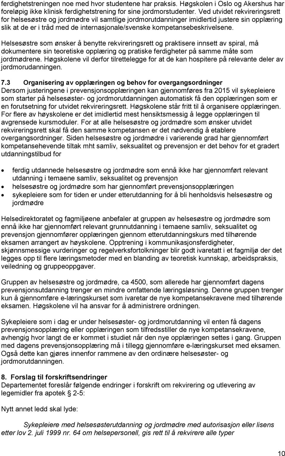 Helsesøstre som ønsker å benytte rekvireringsrett og praktisere innsett av spiral, må dokumentere sin teoretiske opplæring og pratiske ferdigheter på samme måte som jordmødrene.