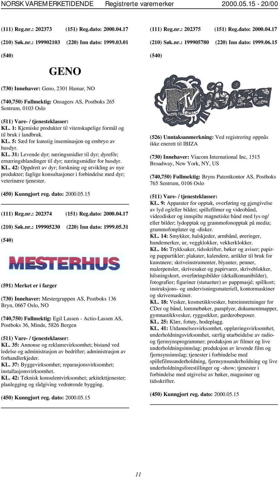 1: Kjemiske produkter til vitenskapelige formål og til bruk i landbruk. KL. 5: Sæd for kunstig inseminasjon og embryo av husdyr. KL. 31: Levende dyr; næringsmidler til dyr; dyrefôr; ernæringsblandinger til dyr; næringsmidler for husdyr.