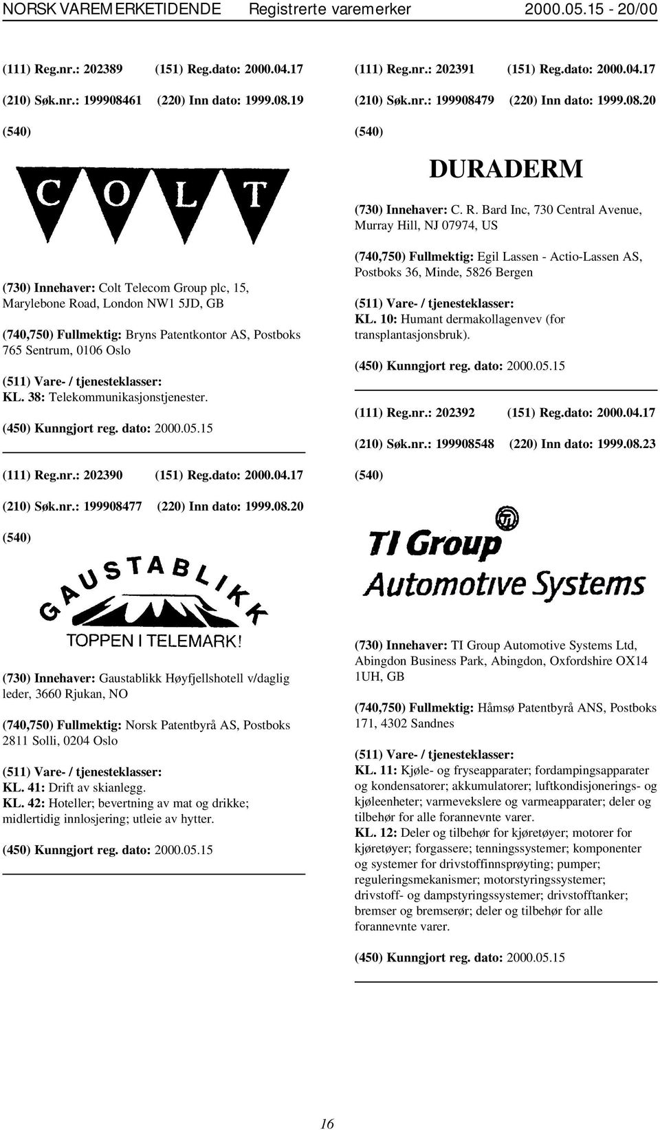 Bard Inc, 730 Central Avenue, Murray Hill, NJ 07974, US (730) Innehaver: Colt Telecom Group plc, 15, Marylebone Road, London NW1 5JD, GB KL. 38: Telekommunikasjonstjenester. (111) Reg.nr.