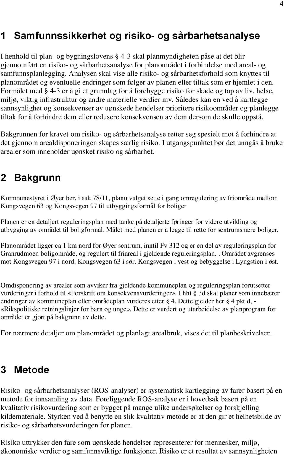 Analysen skal vise alle risiko- og sårbarhetsforhold som knyttes til planområdet og eventuelle endringer som følger av planen eller tiltak som er hjemlet i den.