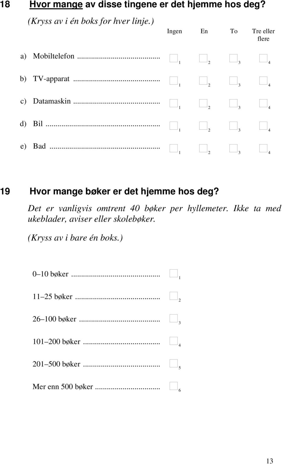 .. 2 3 4 2 3 4 2 3 4 2 3 4 2 3 4 9 Hvor mange bøker er det hjemme hos deg?