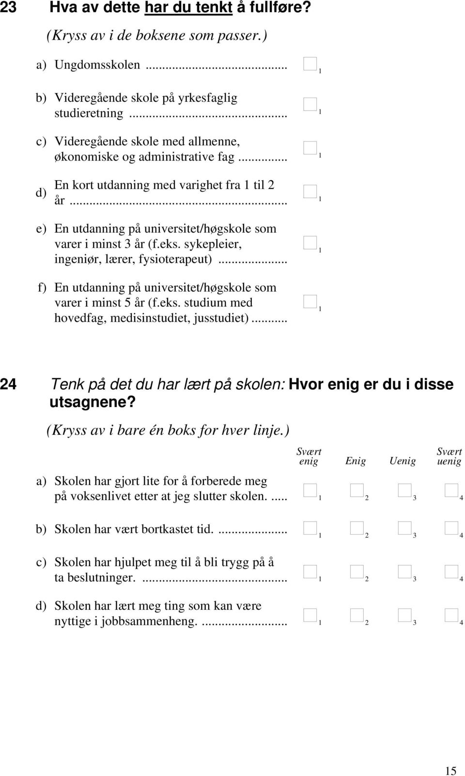 sykepleier, ingeniør, lærer, fysioterapeut)... f) En utdanning på universitet/høgskole som varer i minst 5 år (f.eks. studium med hovedfag, medisinstudiet, jusstudiet).