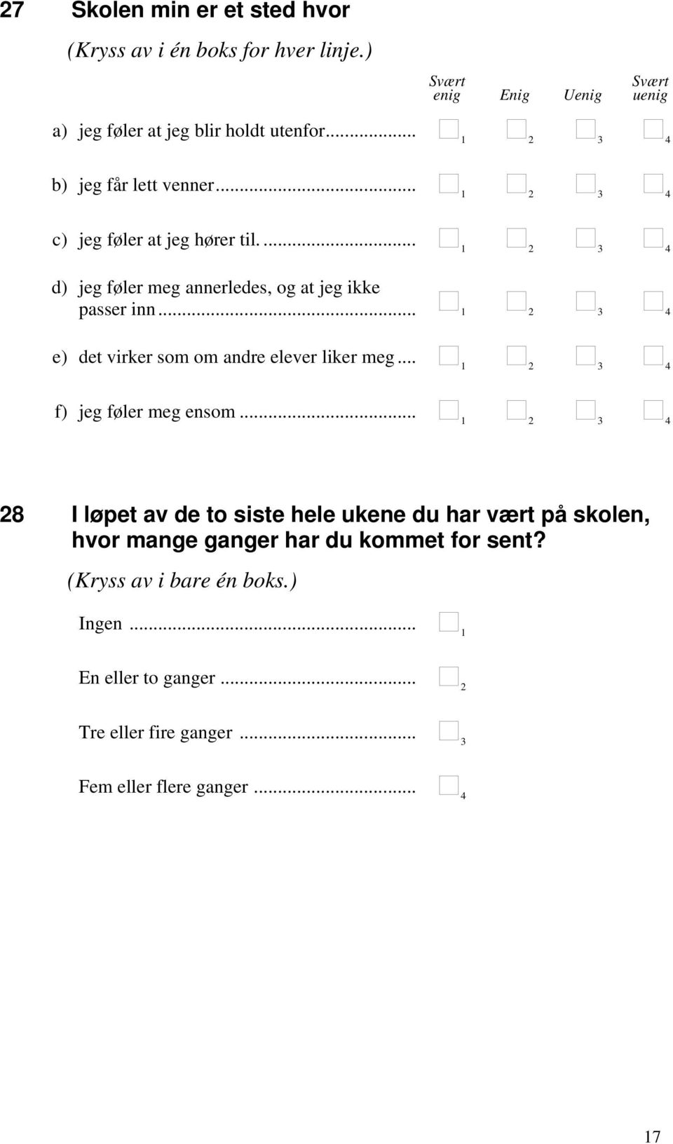 .. 2 3 4 e) det virker som om andre elever liker meg... 2 3 4 f) jeg føler meg ensom.