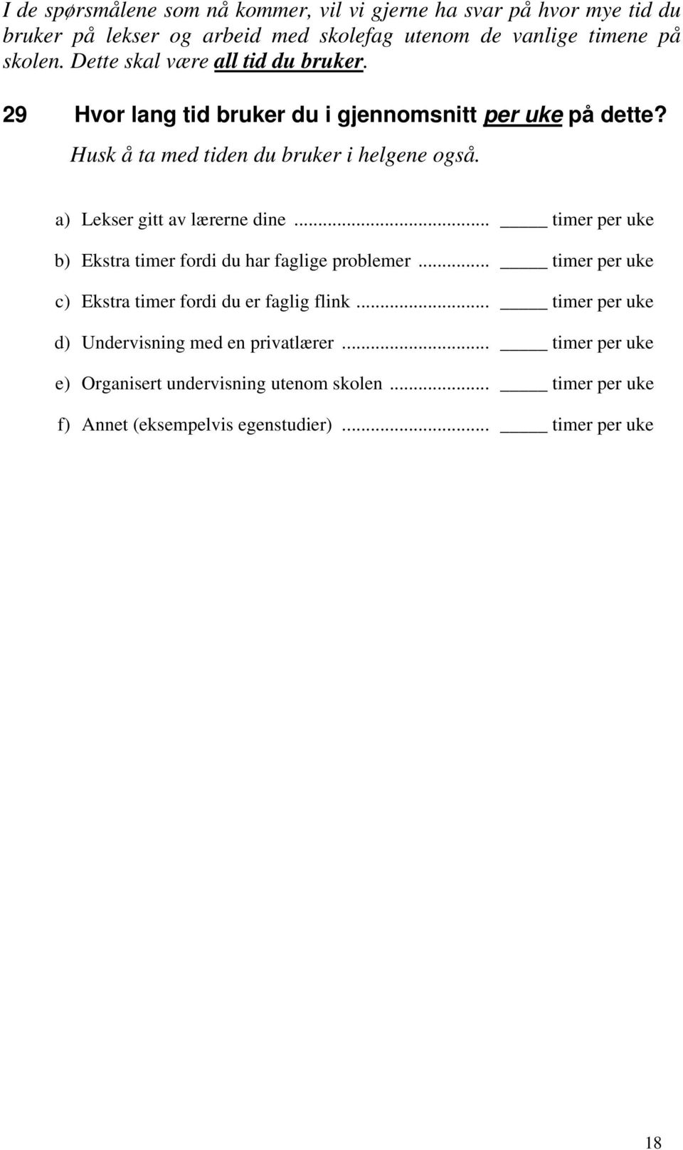 a) Lekser gitt av lærerne dine... timer per uke b) Ekstra timer fordi du har faglige problemer... timer per uke c) Ekstra timer fordi du er faglig flink.