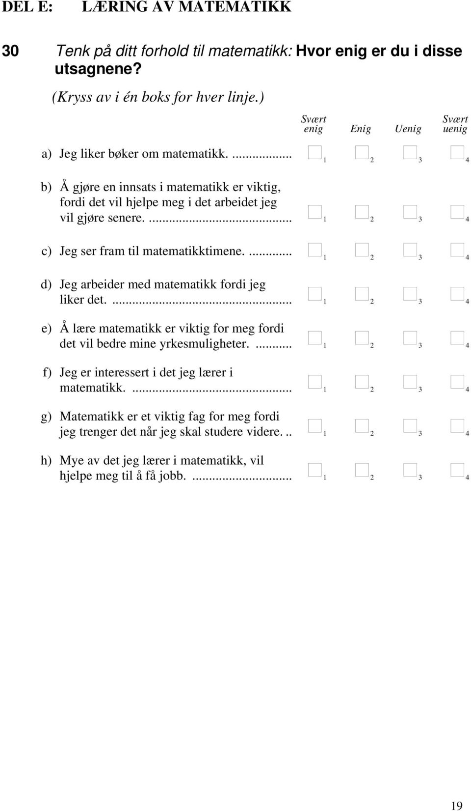 ... 2 3 4 c) Jeg ser fram til matematikktimene.... 2 3 4 d) Jeg arbeider med matematikk fordi jeg liker det.