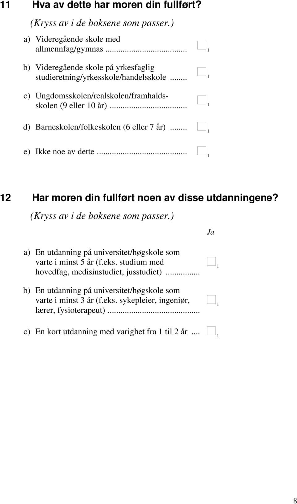 .. d) Barneskolen/folkeskolen (6 eller 7 år)... e) Ikke noe av dette... 2 Har moren din fullført noen av disse utdanningene? (Kryss av i de boksene som passer.