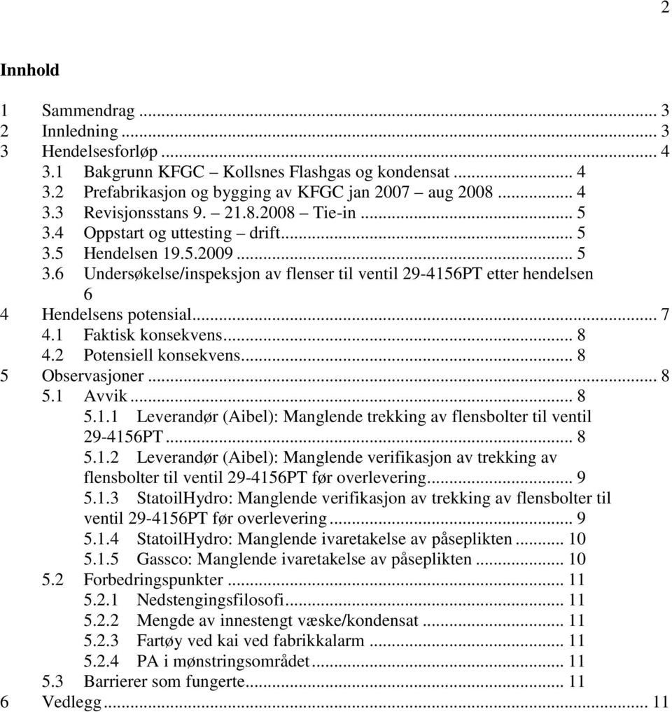 1 Faktisk konsekvens... 8 4.2 Potensiell konsekvens... 8 5 Observasjoner... 8 5.1 Avvik... 8 5.1.1 Leverandør (Aibel): Manglende trekking av flensbolter til ventil 29-4156PT... 8 5.1.2 Leverandør (Aibel): Manglende verifikasjon av trekking av flensbolter til ventil 29-4156PT før overlevering.
