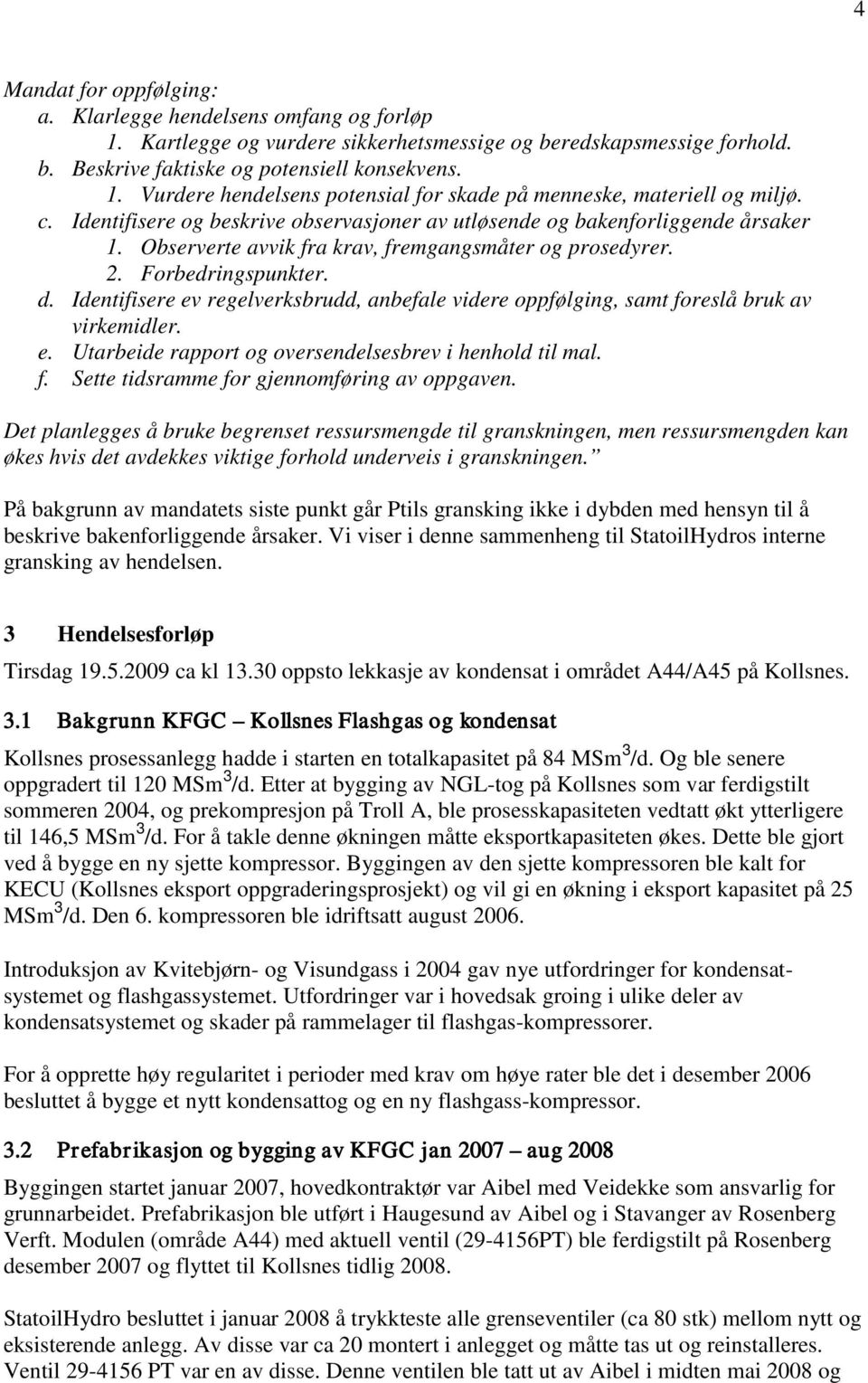 Identifisere ev regelverksbrudd, anbefale videre oppfølging, samt foreslå bruk av virkemidler. e. Utarbeide rapport og oversendelsesbrev i henhold til mal. f. Sette tidsramme for gjennomføring av oppgaven.