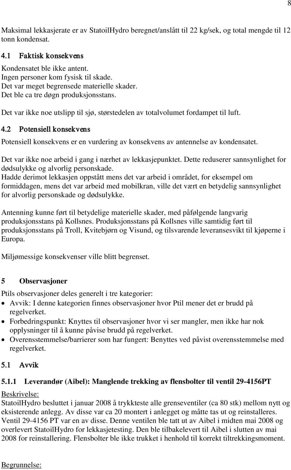 Det var ikke noe utslipp til sjø, størstedelen av totalvolumet fordampet til luft. 4.2 Potensiell konsekvens Potensiell konsekvens er en vurdering av konsekvens av antennelse av kondensatet.