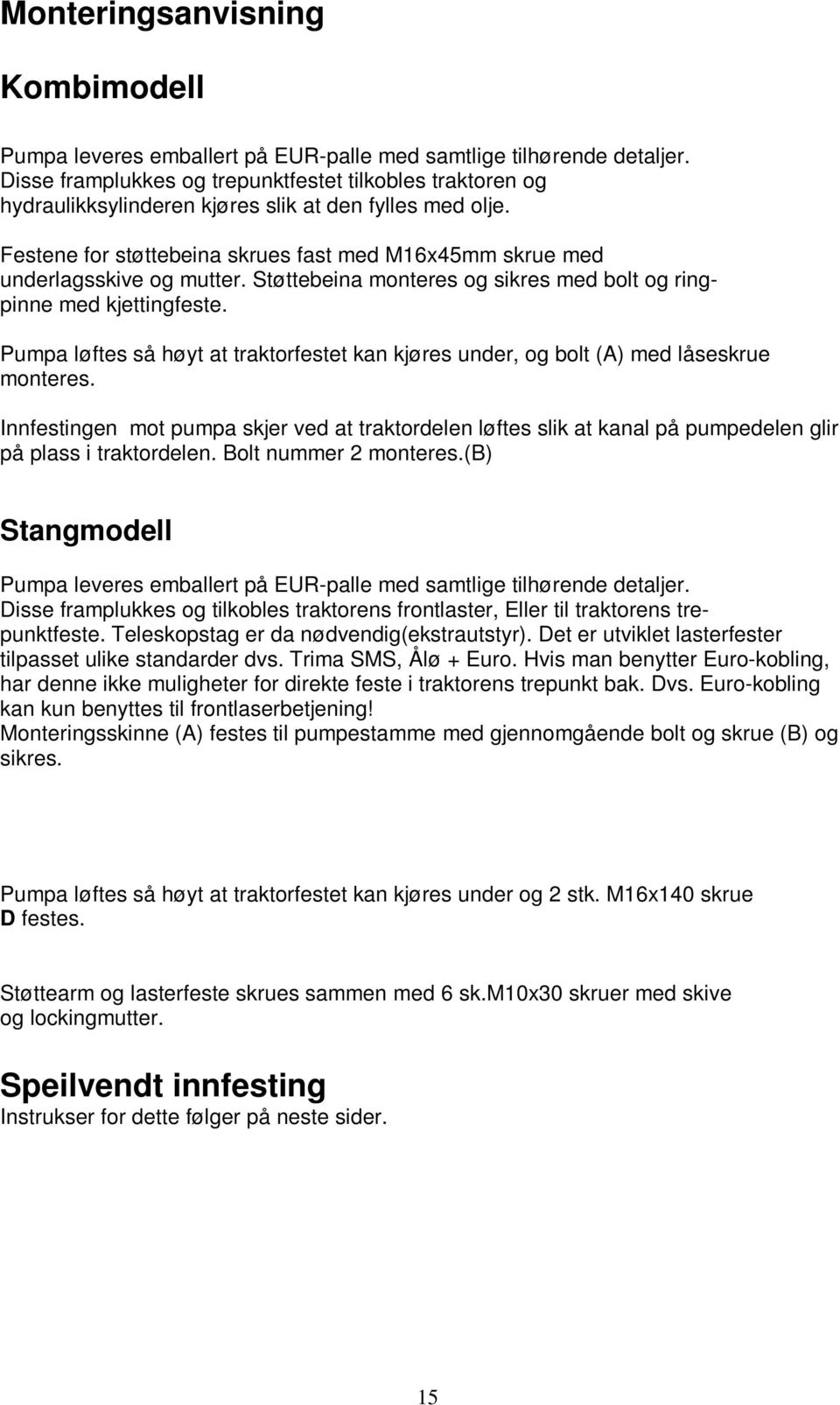 Støttebeina monteres og sikres med bolt og ringpinne med kjettingfeste. Pumpa løftes så høyt at traktorfestet kan kjøres under, og bolt (A) med låseskrue monteres.