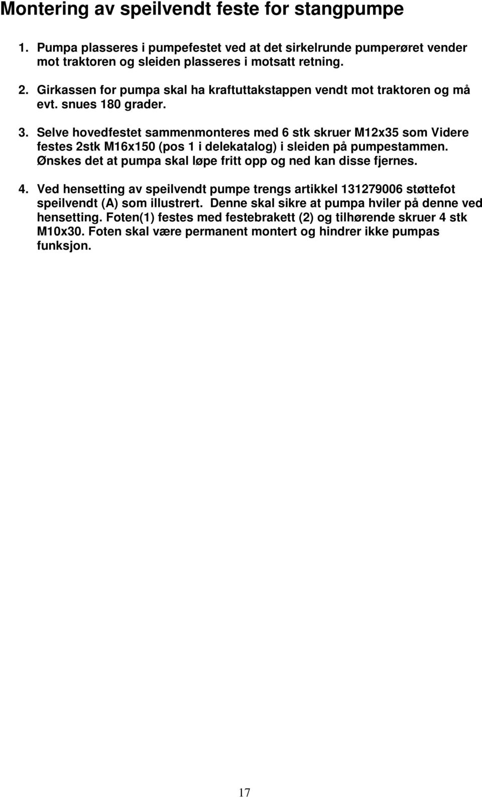 Selve hovedfestet sammenmonteres med 6 stk skruer M12x35 som Videre festes 2stk M16x150 (pos 1 i delekatalog) i sleiden på pumpestammen.