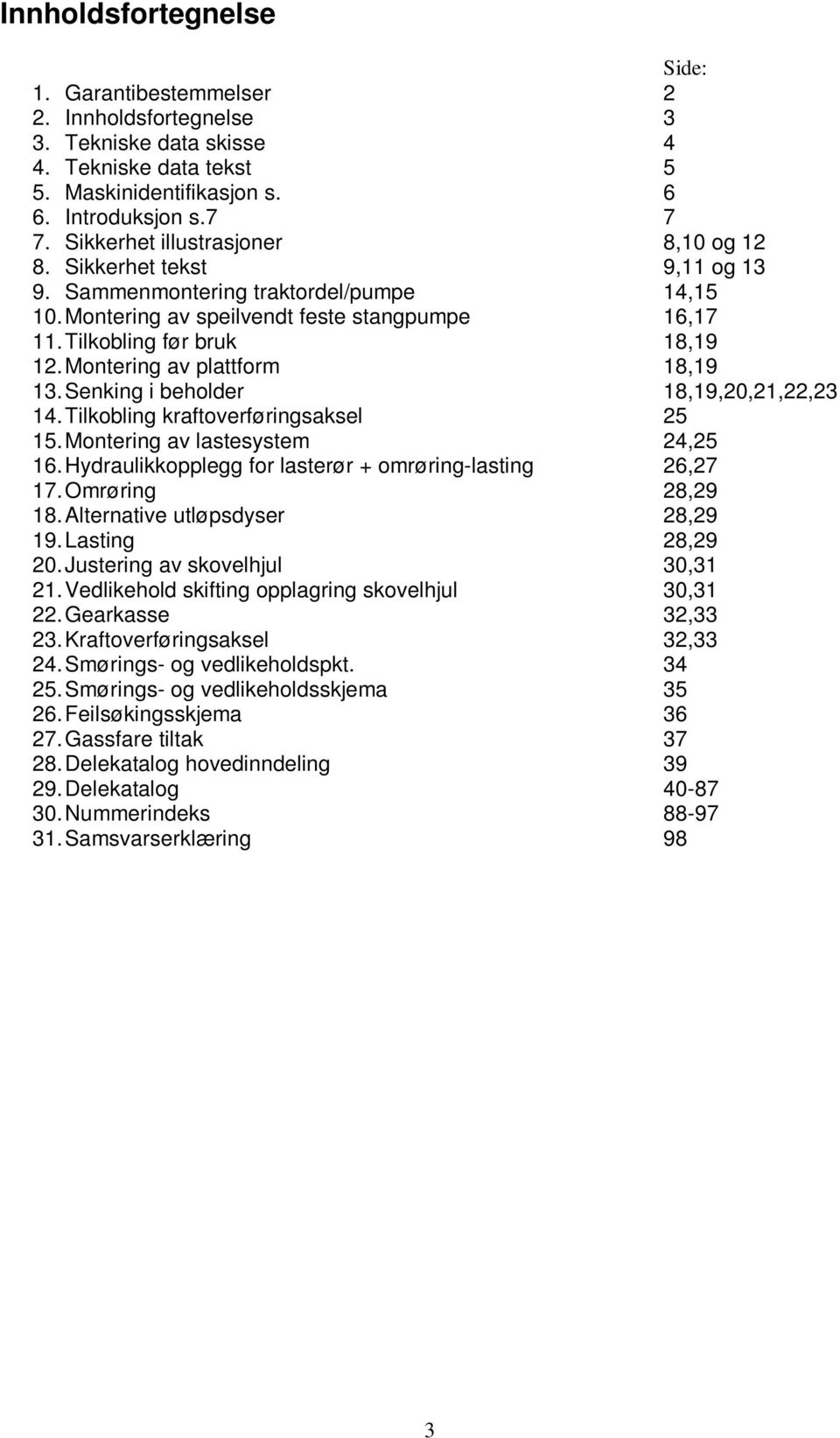 Montering av plattform 18,19 13. Senking i beholder 18,19,20,21,22,23 14. Tilkobling kraftoverføringsaksel 25 15. Montering av lastesystem 24,25 16.