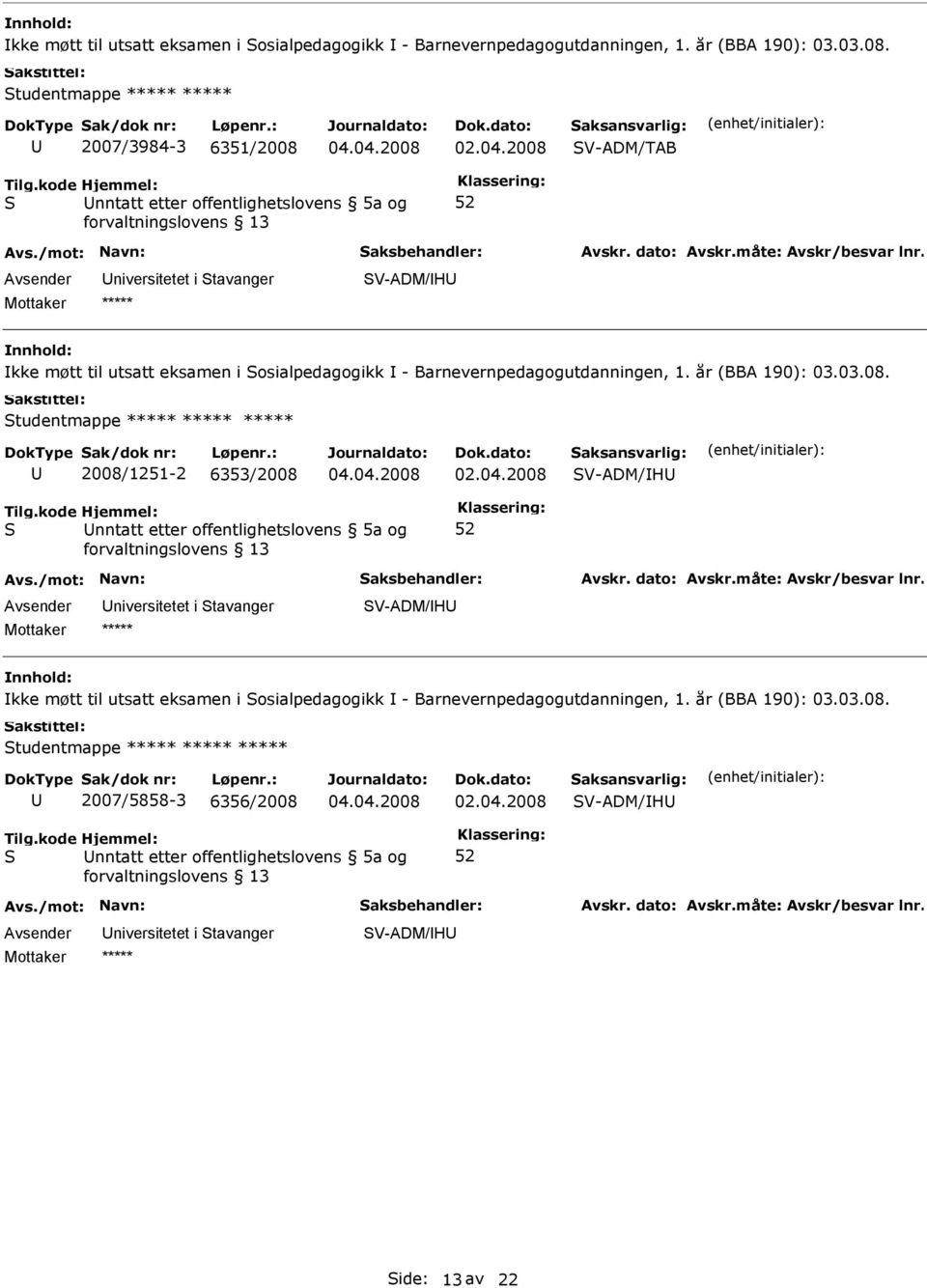 offentlighetslovens 5a og V-ADM/H  tudentmappe 2007/5858-3 6356/2008 V-ADM/H nntatt etter offentlighetslovens 5a og V-ADM/H ide: 13 av 22