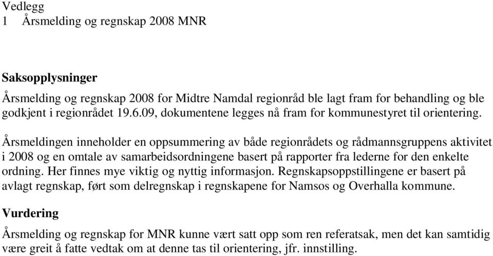 Årsmeldingen inneholder en oppsummering av både regionrådets og rådmannsgruppens aktivitet i 2008 og en omtale av samarbeidsordningene basert på rapporter fra lederne for den enkelte ordning.