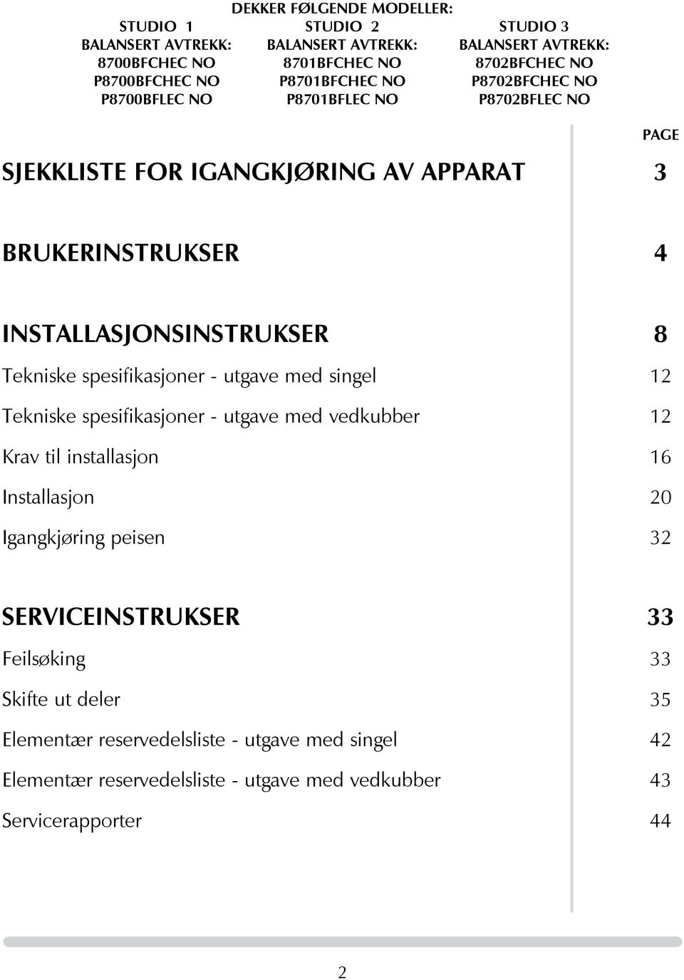 Tekniske spesifikasjoner - utgave med singel 12 Tekniske spesifikasjoner - utgave med vedkubber 12 Krav til installasjon 16 Installasjon 20 Igangkjøring peisen 32