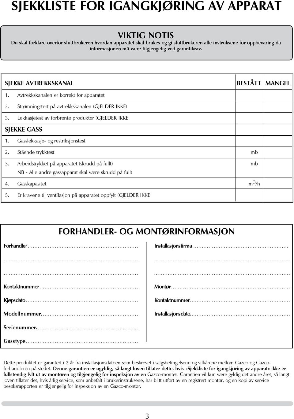 Lekkasjetest av forbrente produkter (GJELDER IKKE SJEKKE GASS 1. Gasslekkasje- og restriksjonstest 2. Stående trykktest mb 3.