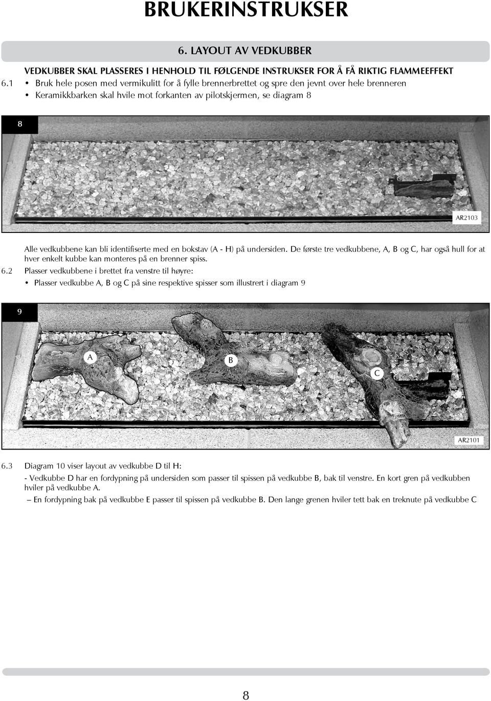 bli identifiserte med en bokstav (A - H) på undersiden. De første tre vedkubbene, A, B og C, har også hull for at hver enkelt kubbe kan monteres på en brenner spiss. 6.