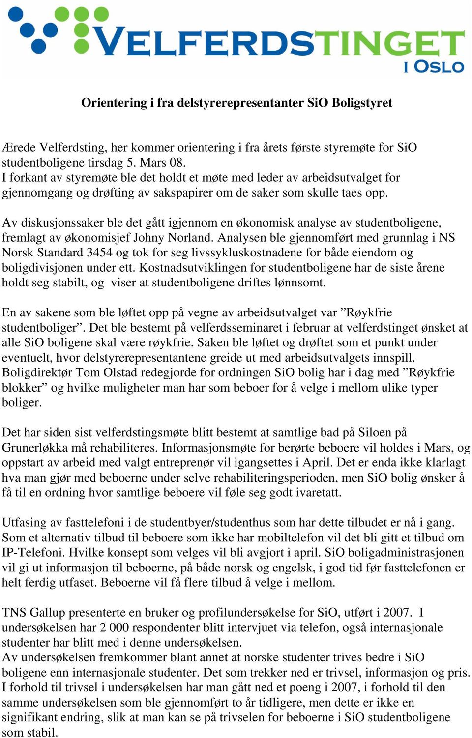 Av diskusjonssaker ble det gått igjennom en økonomisk analyse av studentboligene, fremlagt av økonomisjef Johny Norland.