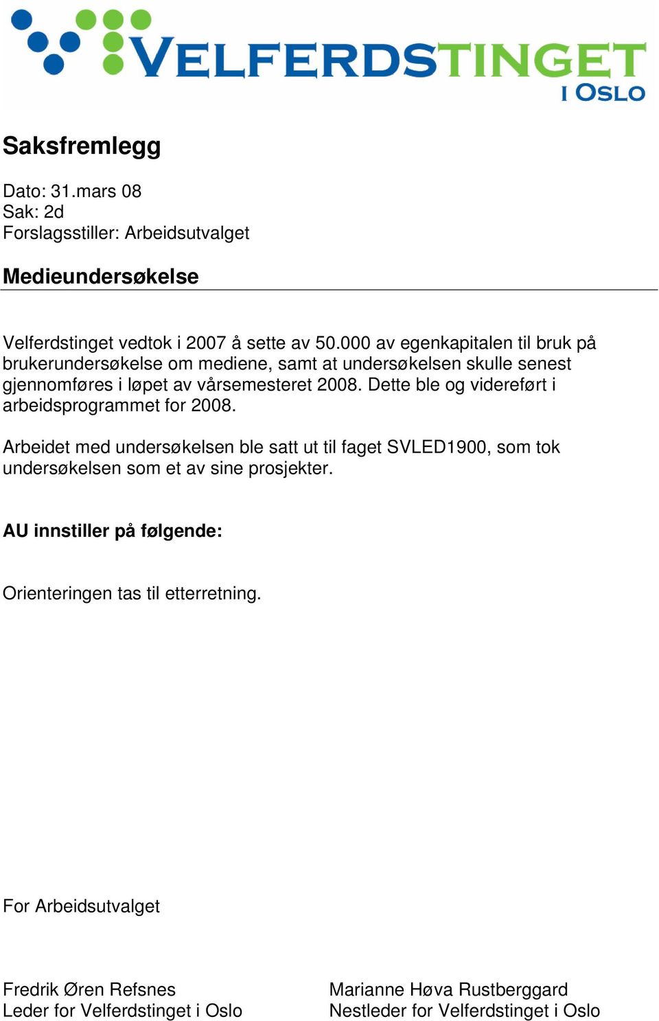 Dette ble og videreført i arbeidsprogrammet for 2008.