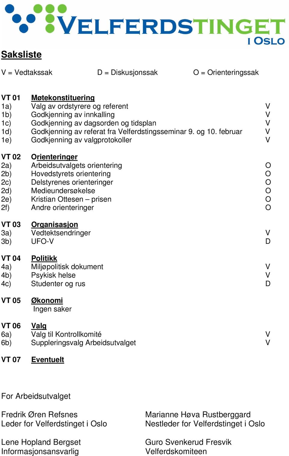 februar V 1e) Godkjenning av valgprotokoller V VT 02 Orienteringer 2a) Arbeidsutvalgets orientering O 2b) Hovedstyrets orientering O 2c) Delstyrenes orienteringer O 2d) Medieundersøkelse O 2e)