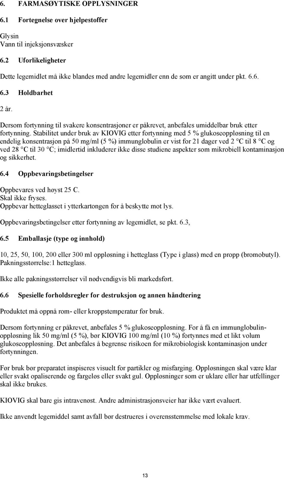 Dersom fortynning til svakere konsentrasjoner er påkrevet, anbefales umiddelbar bruk etter fortynning.