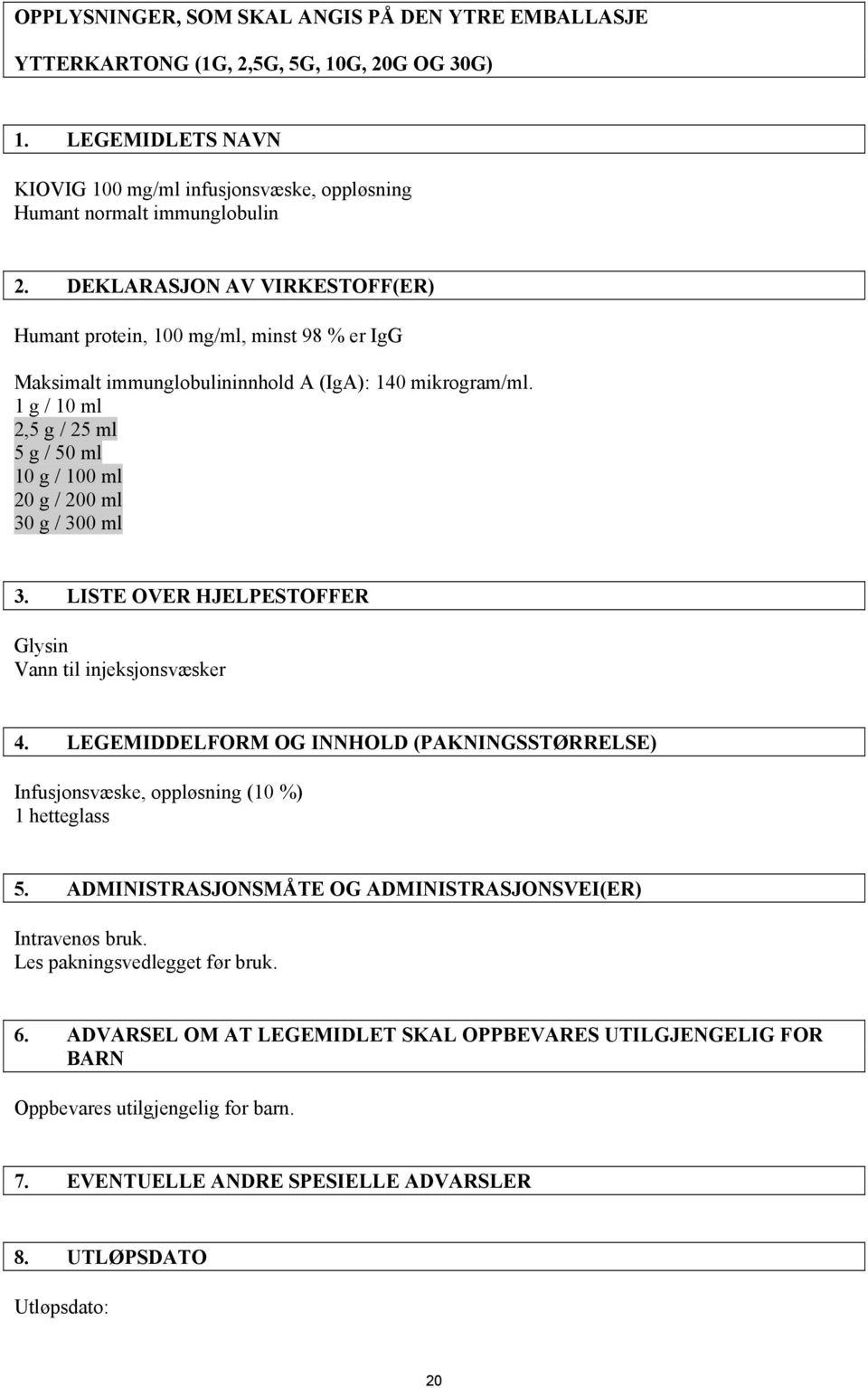 1 g / 10 ml 2,5 g / 25 ml 5 g / 50 ml 10 g / 100 ml 20 g / 200 ml 30 g / 300 ml 3. LISTE OVER HJELPESTOFFER Glysin Vann til injeksjonsvæsker 4.