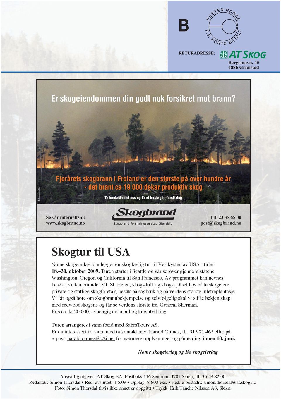 skogbrand.no Tlf. 23 35 65 00 post@skogbrand.no Skogtur til USA Nome skogeierlag planlegger en skogfaglig tur til Vestkysten av USA i tiden 18. 30. oktober 2009.