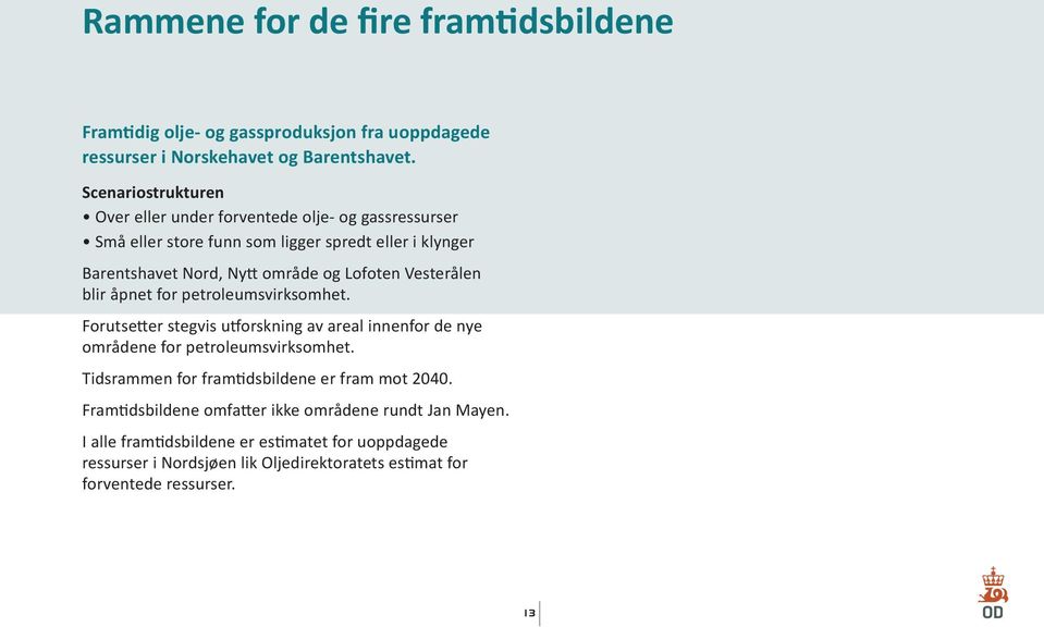 Vesterlen blir pnet for petroleumsvirksomhet. Forutsetter stegvis utforskning av areal innenfor de nye omrdene for petroleumsvirksomhet.