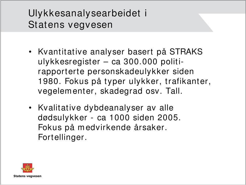 Fokus på typer ulykker, trafikanter, vegelementer, skadegrad osv. Tall.