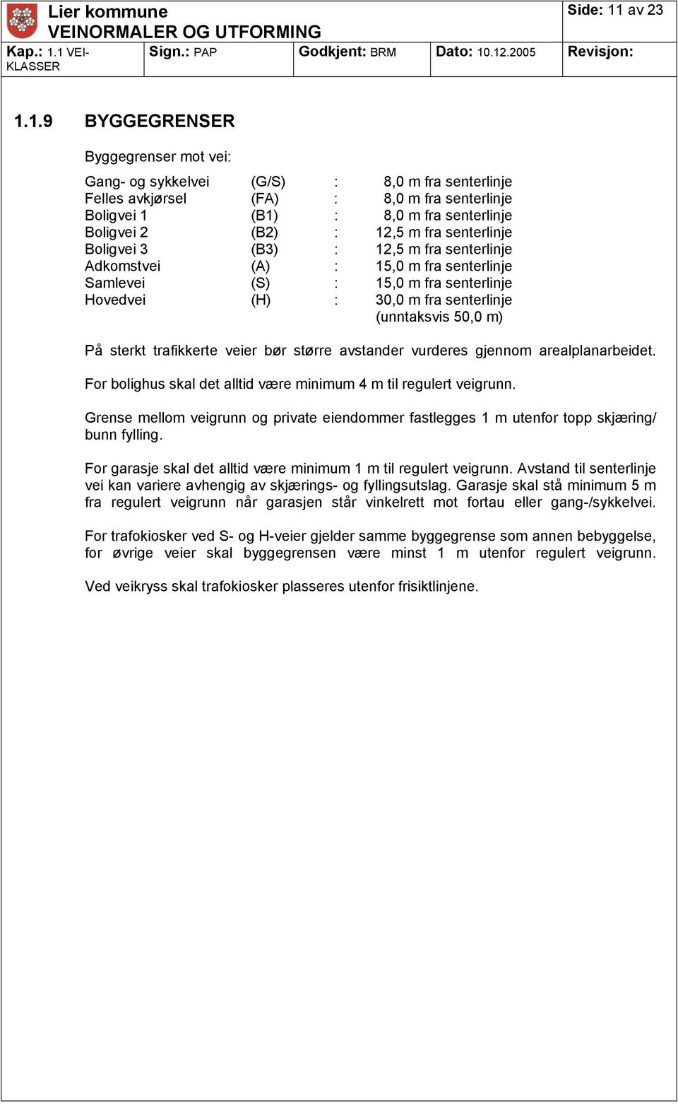 1 VEI- KLASSER 1.1.9 BYGGEGRENSER Byggegrenser mot vei: Gang- og sykkelvei (G/S) : 8,0 m fra senterlinje Felles avkjørsel (FA) : 8,0 m fra senterlinje Boligvei 1 (B1) : 8,0 m fra senterlinje Boligvei