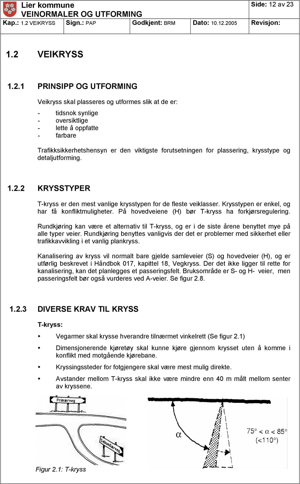 Trafikksikkerhetshensyn er den viktigste forutsetningen for plassering, krysstype og detaljutforming. 1.2.2 KRYSSTYPER T-kryss er den mest vanlige krysstypen for de fleste veiklasser.