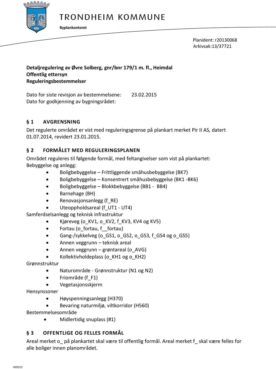 2015 Dato for godkjenning av bygningsrådet: 1 AVGRENSNING Det regulerte området er vist med reguleringsgrense på plankart merket Pir II AS, datert 01.07.2014, revidert 23.01.2015. 2 FORMÅLET MED