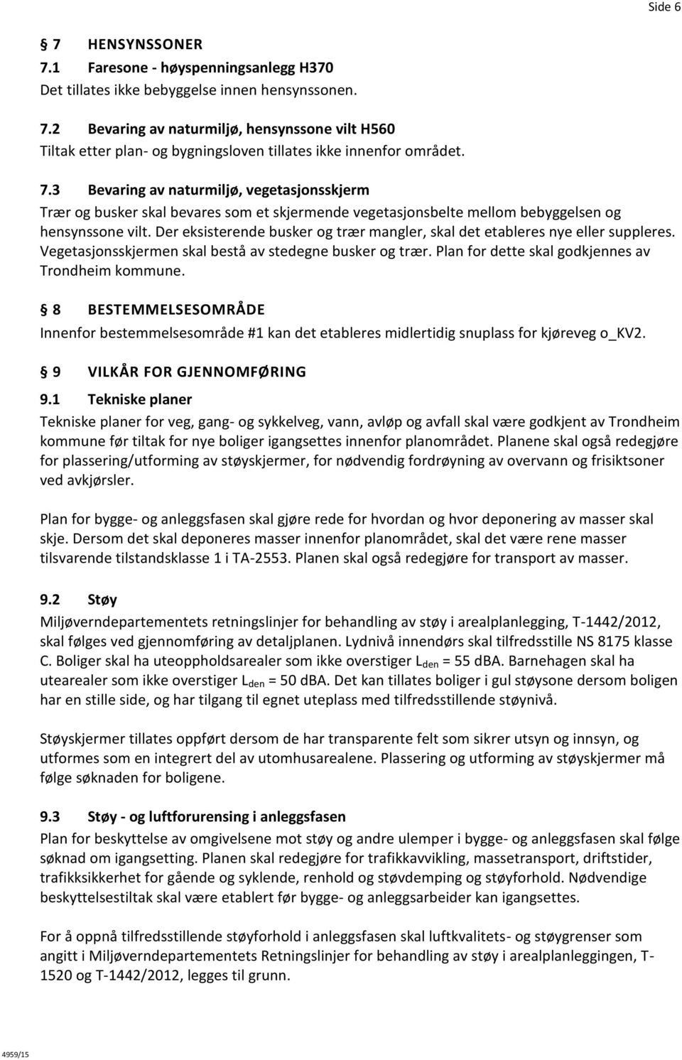 Der eksisterende busker og trær mangler, skal det etableres nye eller suppleres. Vegetasjonsskjermen skal bestå av stedegne busker og trær. Plan for dette skal godkjennes av Trondheim kommune.