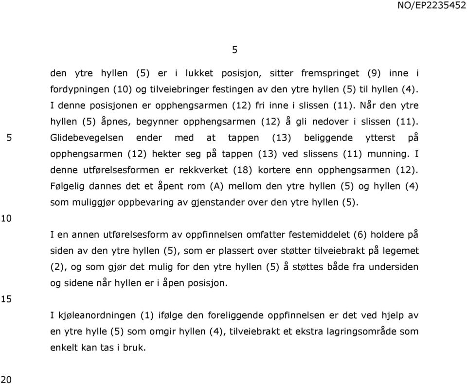 Glidebevegelsen ender med at tappen (13) beliggende ytterst på opphengsarmen (12) hekter seg på tappen (13) ved slissens (11) munning.