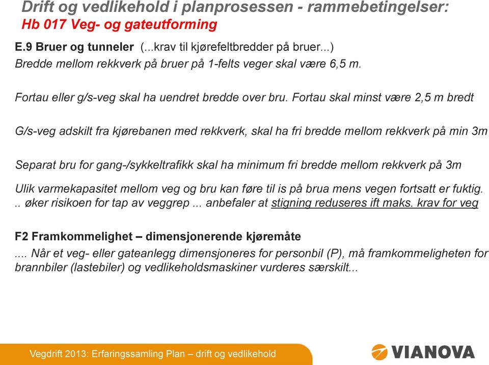 Fortau skal minst være 2,5 m bredt G/s-veg adskilt fra kjørebanen med rekkverk, skal ha fri bredde mellom rekkverk på min 3m Separat bru for gang-/sykkeltrafikk skal ha minimum fri bredde mellom