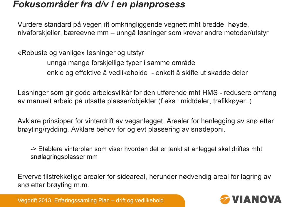 mht HMS - redusere omfang av manuelt arbeid på utsatte plasser/objekter (f.eks i midtdeler, trafikkøyer..) Avklare prinsipper for vinterdrift av veganlegget.