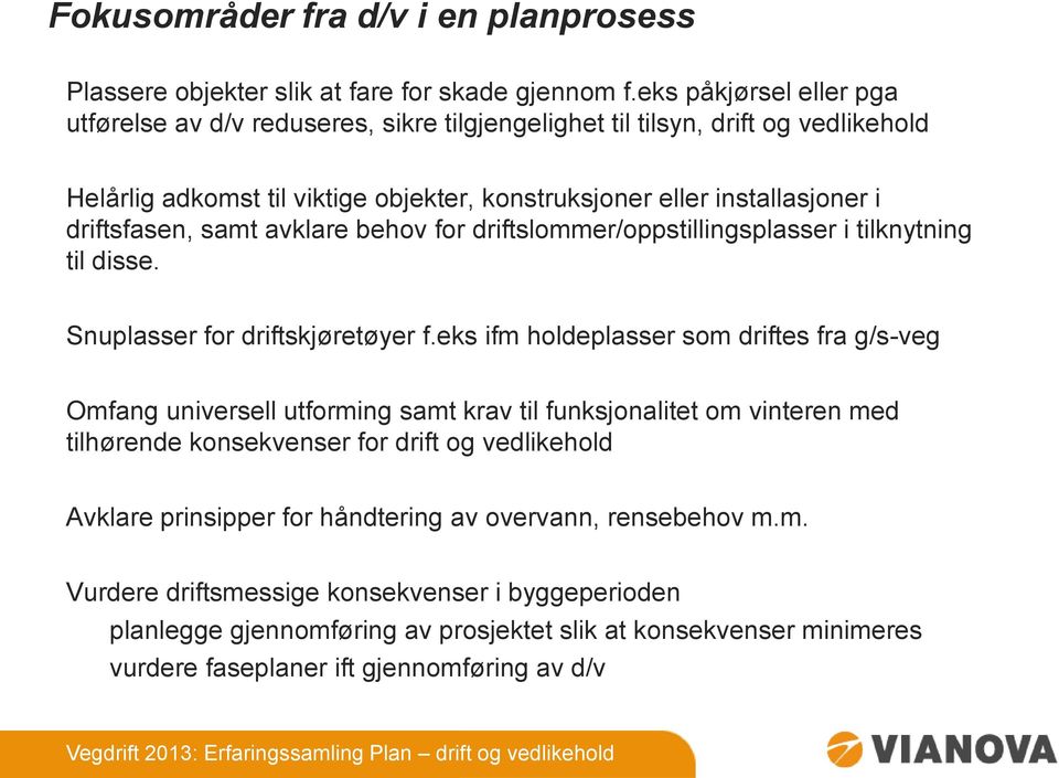 samt avklare behov for driftslommer/oppstillingsplasser i tilknytning til disse. Snuplasser for driftskjøretøyer f.