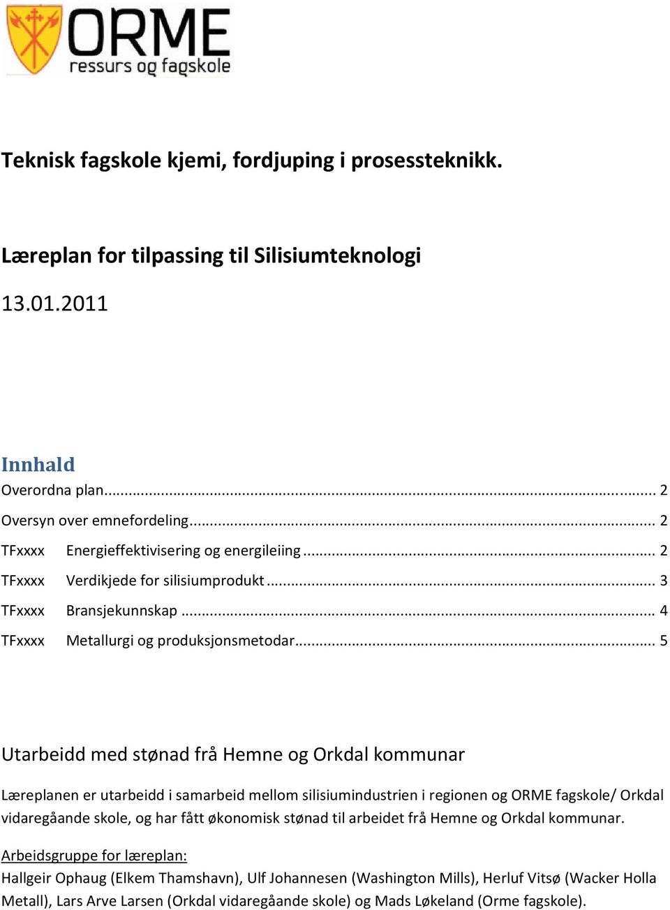 .. 5 Utarbeidd med stønad frå Hemne og Orkdal kommunar Læreplanen er utarbeidd i samarbeid mellom silisiumindustrien i regionen og ORME fagskole/ Orkdal vidaregåande skole, og har fått økonomisk