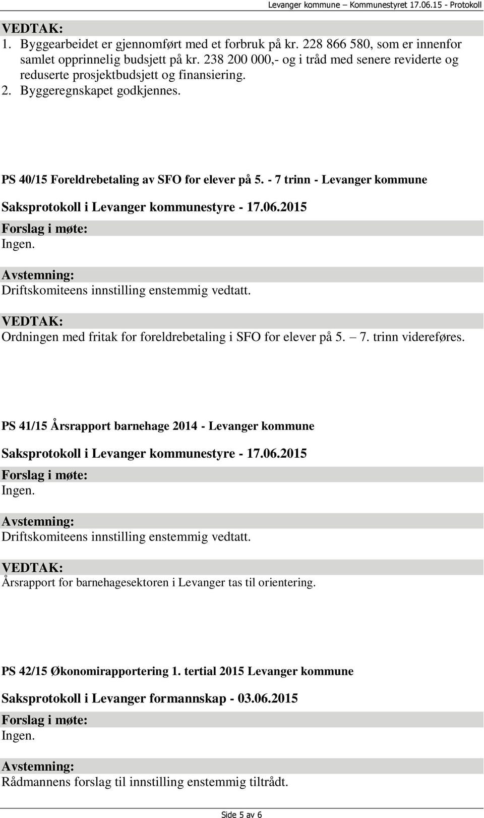 - 7 trinn - Levanger kommune Driftskomiteens innstilling enstemmig vedtatt. Ordningen med fritak for foreldrebetaling i SFO for elever på 5. 7. trinn videreføres.