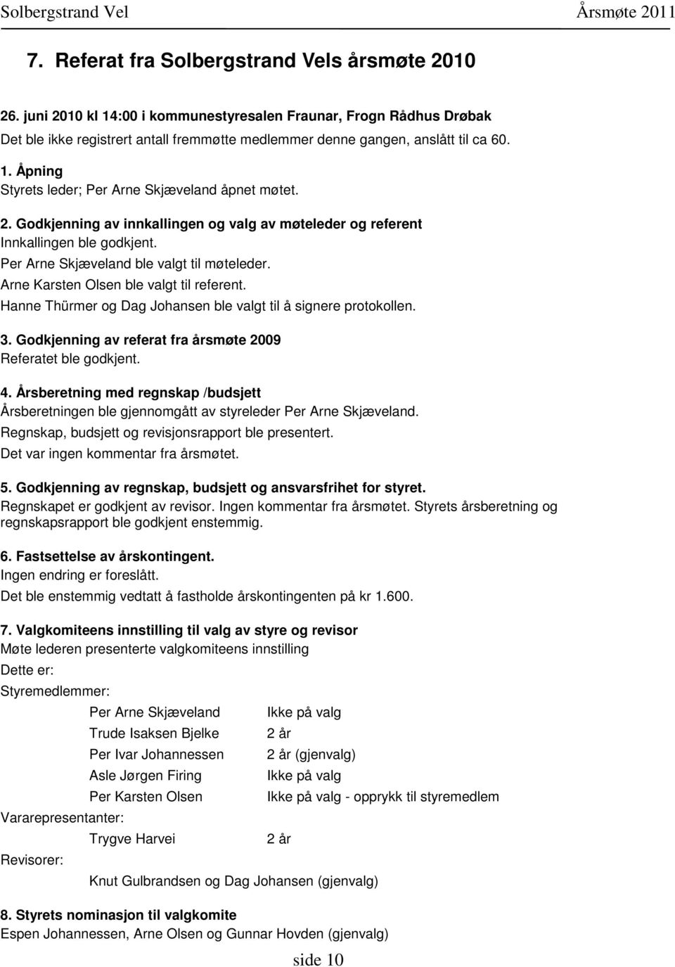 2. Godkjenning av innkallingen og valg av møteleder og referent Innkallingen ble godkjent. Per Arne Skjæveland ble valgt til møteleder. Arne Karsten Olsen ble valgt til referent.