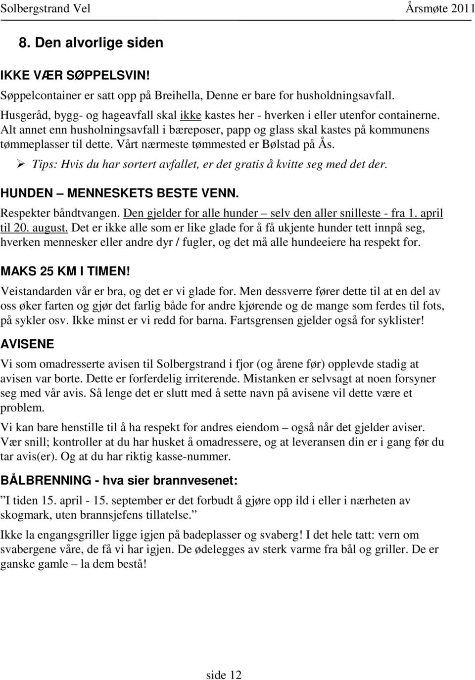 Vårt nærmeste tømmested er Bølstad på Ås. Tips: Hvis du har sortert avfallet, er det gratis å kvitte seg med det der. HUNDEN MENNESKETS BESTE VENN. Respekter båndtvangen.