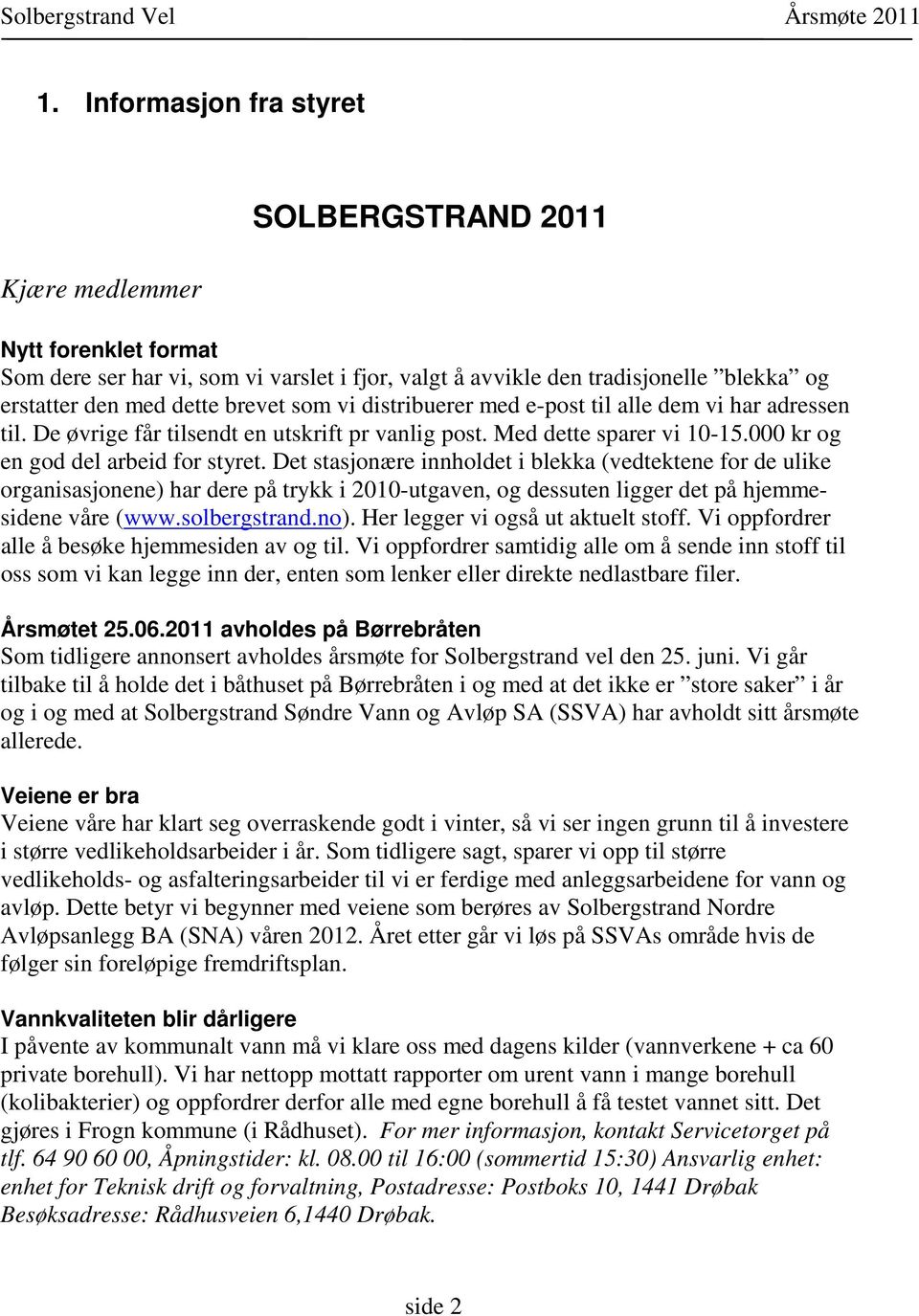 Det stasjonære innholdet i blekka (vedtektene for de ulike organisasjonene) har dere på trykk i 2010-utgaven, og dessuten ligger det på hjemmesidene våre (www.solbergstrand.no).