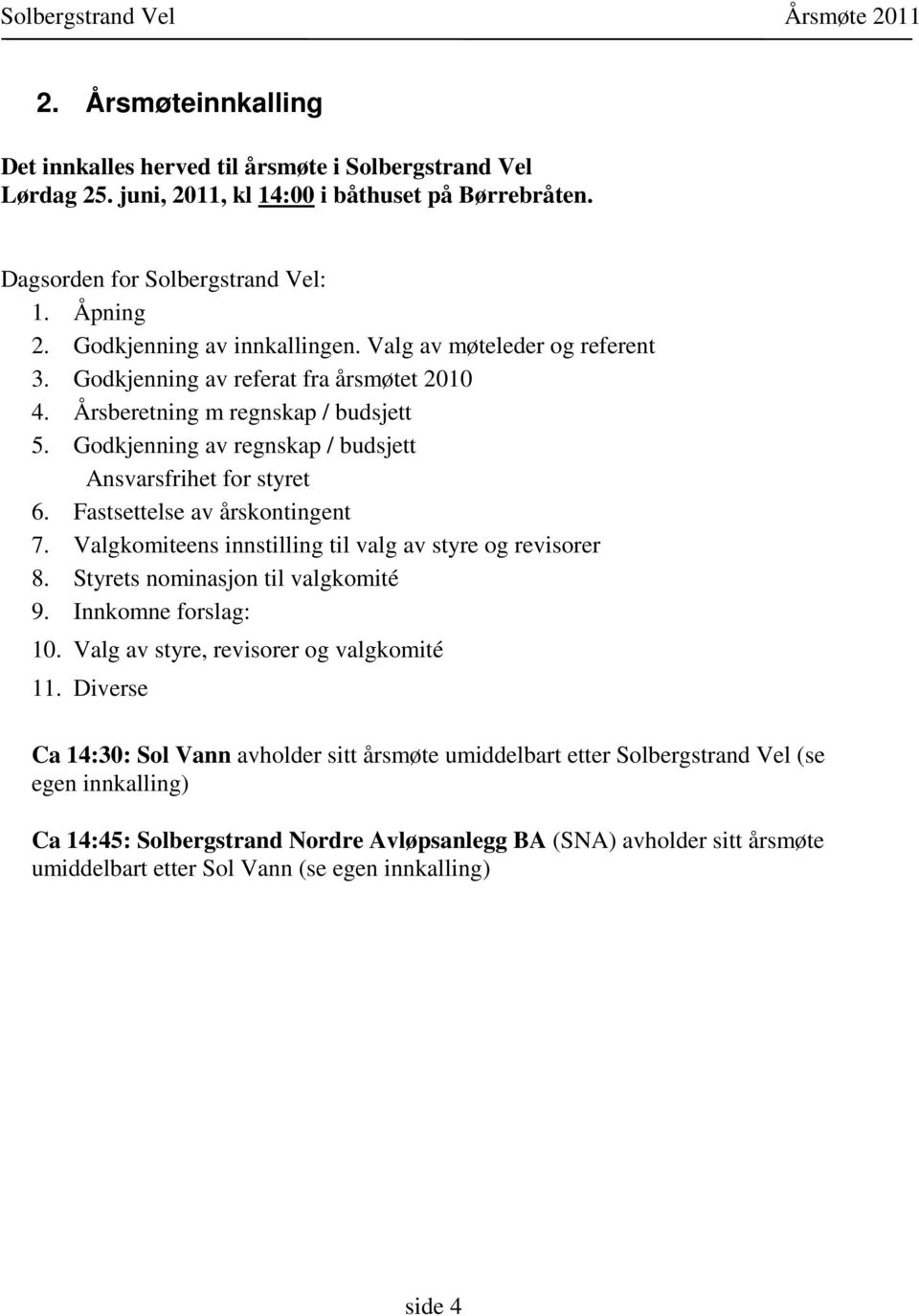 Godkjenning av regnskap / budsjett Ansvarsfrihet for styret 6. Fastsettelse av årskontingent 7. Valgkomiteens innstilling til valg av styre og revisorer 8. Styrets nominasjon til valgkomité 9.