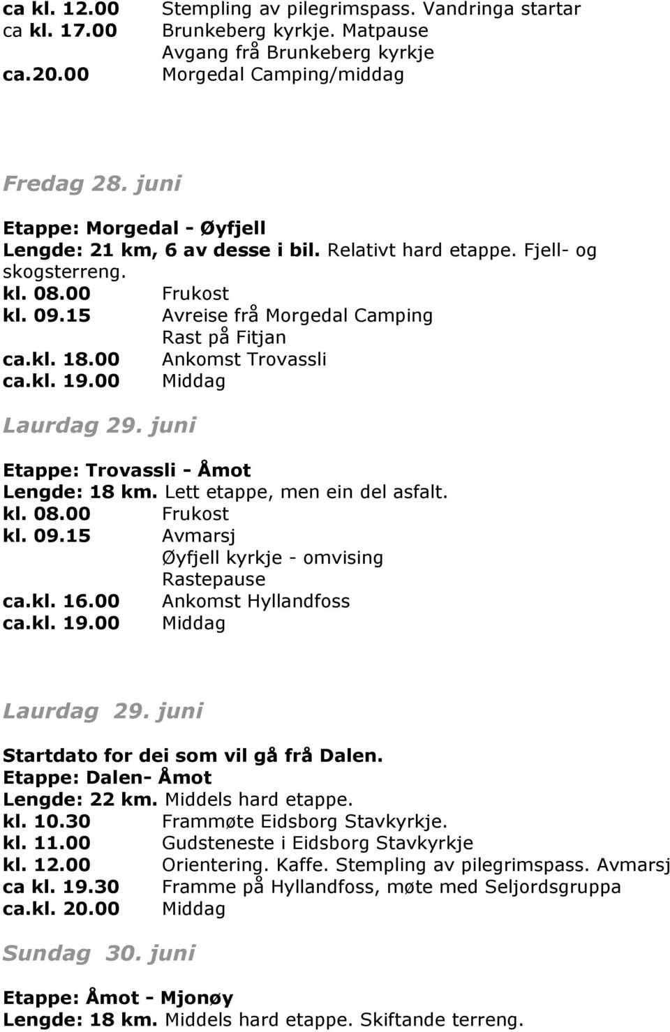 kl. 19.00 Middag Laurdag 29. juni Etappe: Trovassli - Åmot Lengde: 18 km. Lett etappe, men ein del asfalt. kl. 09.15 Avmarsj Øyfjell kyrkje - omvising Rastepause ca.kl. 16.00 Ankomst Hyllandfoss ca.
